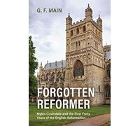 Forgotten Reformer: Myles Coverdale and the First Forty Years of the English Reformation