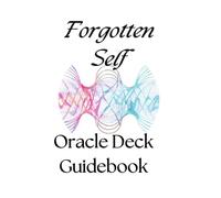 Forgotten Self Oracle Guidebook: An explanation of 52 cards to reconnect with your power, your truth, and your light.