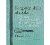Forgotten Skills of Cooking : 700 Recipes Showing You Why the Time-honoured Ways Are the Best