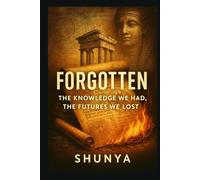 Forgotten: The Knowledge We Had, The Futures We Lost (The What-If Chronicles)