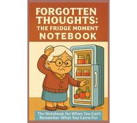 "Forgotten Thoughts: The Fridge Moment" "The Notebook for When You Can't Remember What You Came For": Notebook, A Fun and Lighthearted Journal for Your Lost Thoughts, 120 pages , funny gift