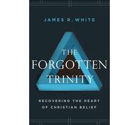 Forgotten Trinity: Recovering the Heart of Christian Belief