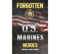 Forgotten U.S. Marines Heroes: True Stories of Courage, Sacrifice, and the Unsung Marines Who Shaped American History (The Untold Histories of American Patriots)