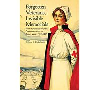 Forgotten Veterans, Invisible Memorials: How American Women Commemorated the Great War, 1917-1945 (War, Memory, and Culture)