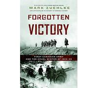 Forgotten Victory: First Canadian Army and the Cruel Winter of 1944-45 (Canadian Battle Series)
