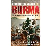Forgotten Voices of Burma: The Second World War's Forgotten Conflict