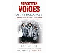 Forgotten Voices of The Holocaust: True Stories of Survival From Men, Women and Children Who Were There