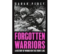 Forgotten Warriors : A History of Women on the Front Line