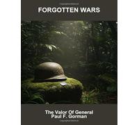 Forgotten Wars: The Valor Of General Paul F. Gorman