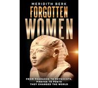 FORGOTTEN WOMEN: From Pharaohs to Physicists, Pirates to Poets - They Changed the World