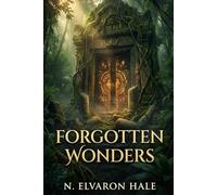 Forgotten Wonders: Exploring Ancient Mysteries, Vanished Worlds, and the Wonders Time Left Behind