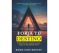 FORJA TU DESTINO: El Método del Arquitecto para Forjar la Mentalidad del 1% - Tu Guía para una Vida de Poder, Propósito, Acción Incansable y Prosperidad. (The Self-Mastery Code by Biden Cher-Enfant)