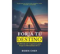 FORJA TU DESTINO: El Método del Arquitecto para Forjar la Mentalidad del 1% - Tu Guía para una Vida de Poder, Propósito, Acción Incansable y Prosperidad. (The Self-Mastery Code by Biden Cher)