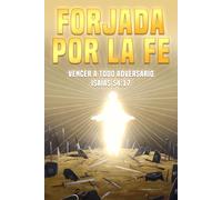 Forjada por la fe: Vencer a todo adversario. Isaías 54:17