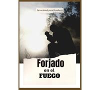 Forjado en el Fuego: 365 Días De Devoción Para Hombres Que Buscan Valor, Disciplina, Fe Y Victoria A Través De Cristo (Edición 2026) (Devocionales Anclados en Cristo)