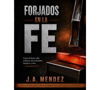 Forjados en la fe: Como el hierro afila al hierro, asi un hombre fortalece a otro
