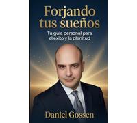 Forjando tus sueños: Tu guía personal hacia el éxito y la plenitud