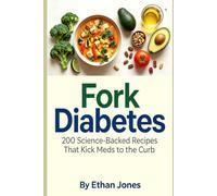 Fork Diabetes: 200 Science-Backed Recipes That Kick Meds to the Curb
