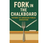 Fork in the Chalkboard: Futures of American Education: Futures of American Public Education