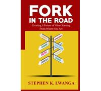 Fork In The Road: Creating A Future of Value Starting from Where You Are