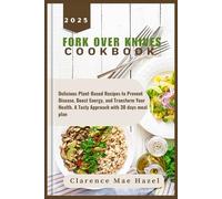 Fork Over Knives Cookbook 2025: Delicious Plant-Based Recipes to Prevent Disease, Boost Energy, and Transform Your Health. A Tasty Approach with 30 days meal plan