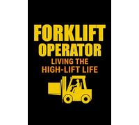 Forklift Operator - Living the High-Lift Life: Funny Forklift Operator Notebook: Lined Journal for Warehouse Workers, Pallet Truck Drivers