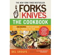 Forks Over Knives - The Cookbook : Over 300 Simple and Delicious Plant-Based Recipes to Help You Lose Weight, Be Healthier, and Feel Better Every Day