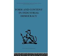 Form and Content in Industrial Democracy: Some experiences from Norway and other European countries (International Behavioural and Social Sciences, Classics from the Tavistock Press)