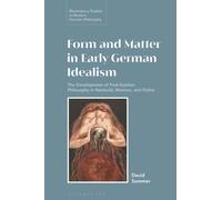 Form and Matter in Early German Idealism : The Development of Post-Kantian Philosophy in Reinhold, Maimon and Fichte