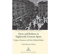 Form and Reform in Eighteenth-Century Spain: Utopian Narratives and Socio-Political Debate: 33 (Studies in Hispanic and Lusophone Cultures)