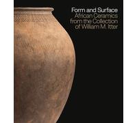 Form and Surface: African Ceramics from the Collection of William M. Itter: African Ceramics from the William M. Itter Collection