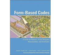 Form Based Codes: A Guide for Planners, Urban Designers, Municipalities, and Developers