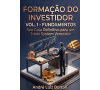 FORMAÇÃO DO INVESTIDOR - FUNDAMENTOS: Seu Guia Definitivo para um Trade System Vencedor