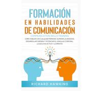 Formación en habilidades de comunicación [Communication Skills Training]: Cómo hablar con cualquier persona, superar la ansiedad, desarrollar carisma, mejorar la escucha activa y la empatía.