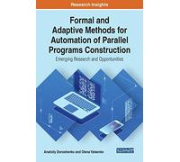 Formal and Adaptive Methods for Automation of Parallel Programs Construction: Emerging Research and Opportunities (Advances in Systems Analysis, Software Engineering, and High Performance Computing)