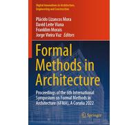Formal Methods in Architecture: Proceedings of the 6th International Symposium on Formal Methods in Architecture (6FMA), A Coruña 2022 (Digital ... Architecture, Engineering and Construction)
