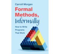 Formal Methods, Informally : How to Write Programs That Work