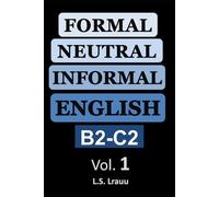 Formal, Neutral, and Informal English. Vocabulary and Speaking (B2-C2). Volume 1