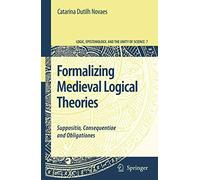 Formalizing Medieval Logical Theories: Suppositio, Consequentiae and Obligationes: 7 (Logic, Epistemology, and the Unity of Science, 7)