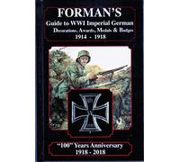 Forman's Guide to WWI Imperial German Decorations, Awards, Medals & Badges 1914-1918: 100 Years Anniversary 1918-2018