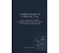Formateurs à l'ère de l'IA: Guide pratique pour intégrer l'intelligence artificielle dans les métiers de la formation professionnelle