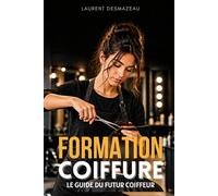 FORMATION COIFFURE: Le guide du futur coiffeur (Réussir dans la Coiffure)