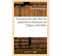 Formation des cités chez les populations sédentaires de l'Algérie (Éd.1886) (Histoire)