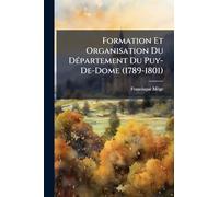 Formation Et Organisation Du DÃ(c)partement Du Puy-De-Dome (1789-1801)
