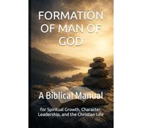 FORMATION OF MAN OF GOD: A Biblical Manual