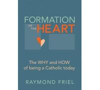 Formation of the Heart: The why and how of being a Catholic today