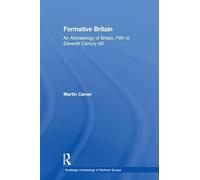 Formative Britain: An Archaeology of Britain, Fifth to Eleventh Century AD (Routledge Archaeology of Northern Europe)
