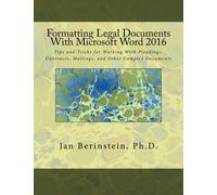 Formatting Legal Documents With Microsoft Word 2016: Tips and Tricks for Working With Pleadings, Contracts, Mailings, and Other Complex Documents