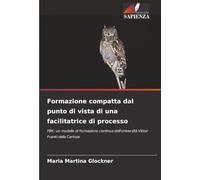 Formazione compatta dal punto di vista di una facilitatrice di processo: FBK: un modello di formazione continua dell'Università Viktor Frankl della Carinzia