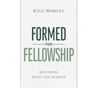 Formed for Fellowship: Becoming What You Behold